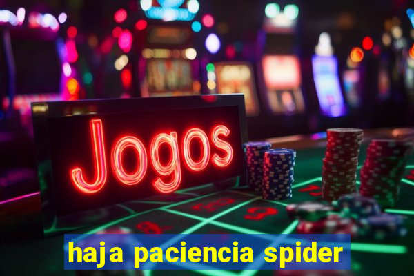 haja paciencia spider