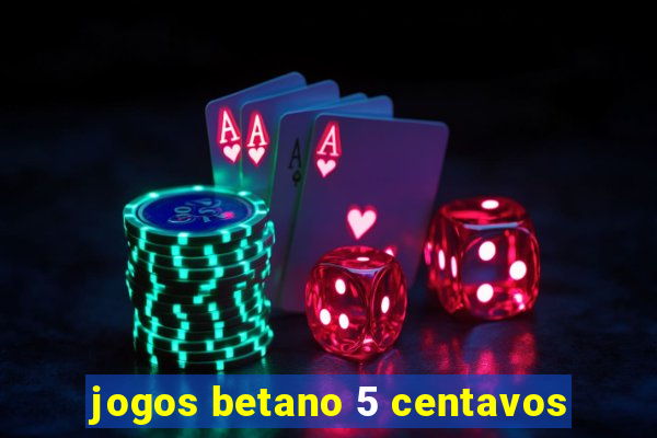 jogos betano 5 centavos