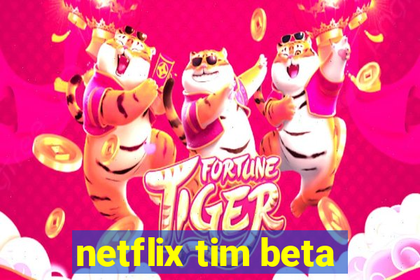 netflix tim beta