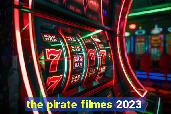 the pirate filmes 2023