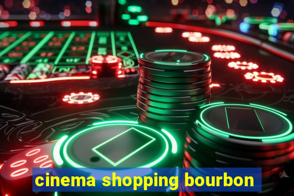 cinema shopping bourbon