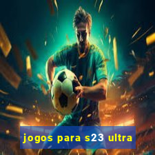 jogos para s23 ultra