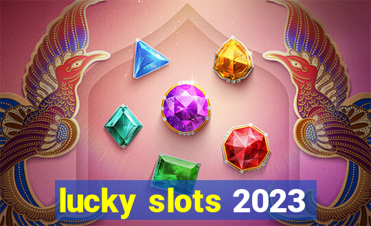 lucky slots 2023