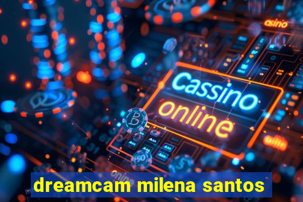 dreamcam milena santos