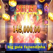 big gula fazendinha