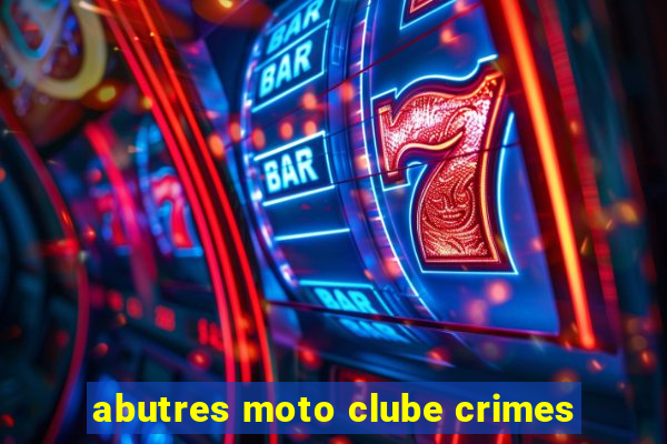 abutres moto clube crimes