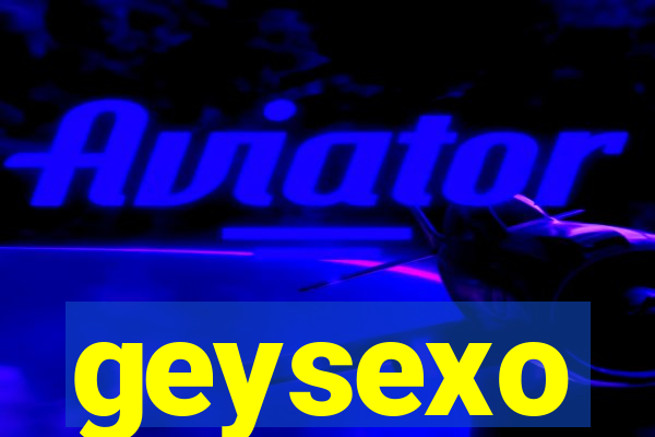 geysexo