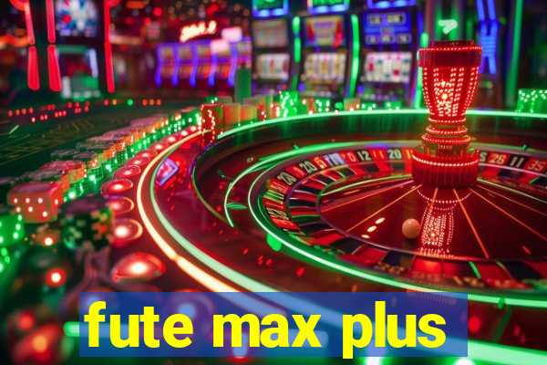 fute max plus