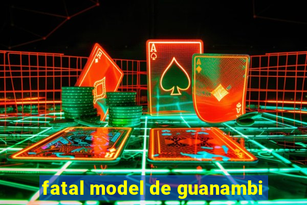 fatal model de guanambi