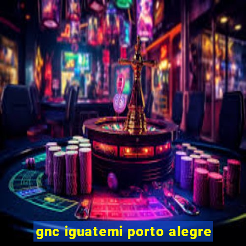 gnc iguatemi porto alegre