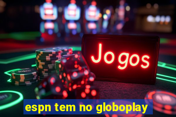 espn tem no globoplay