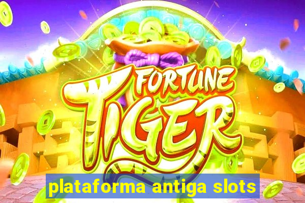 plataforma antiga slots