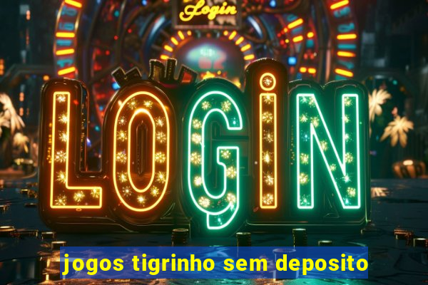 jogos tigrinho sem deposito