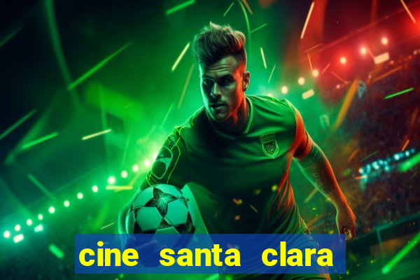 cine santa clara filmes em cartaz