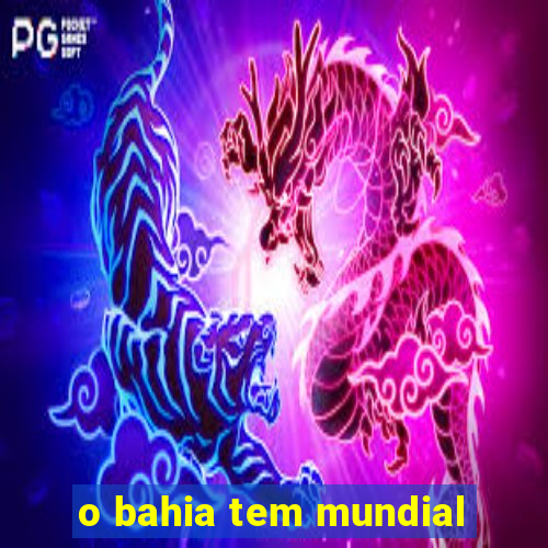 o bahia tem mundial