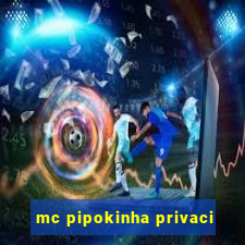 mc pipokinha privaci