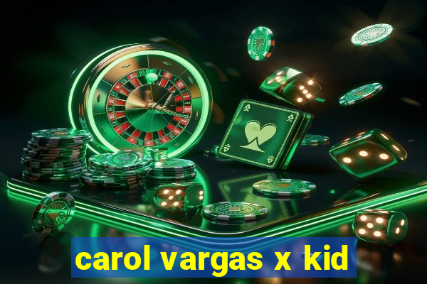 carol vargas x kid