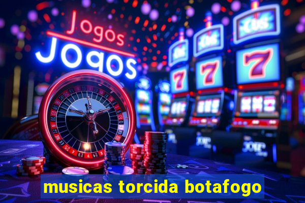 musicas torcida botafogo