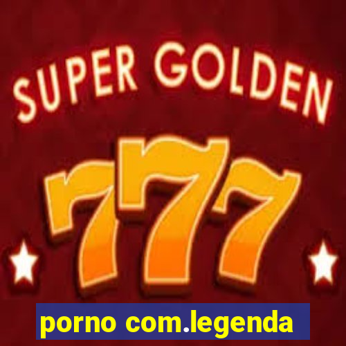 porno com.legenda