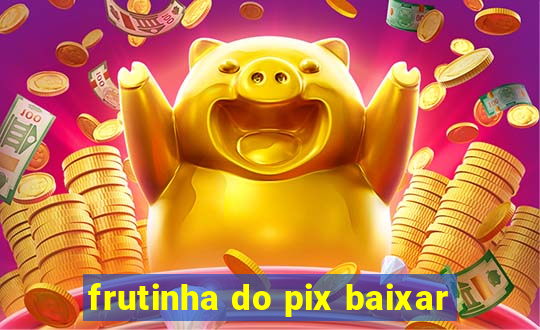 frutinha do pix baixar