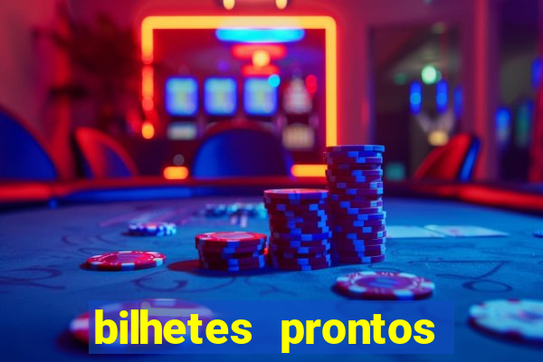 bilhetes prontos para hoje