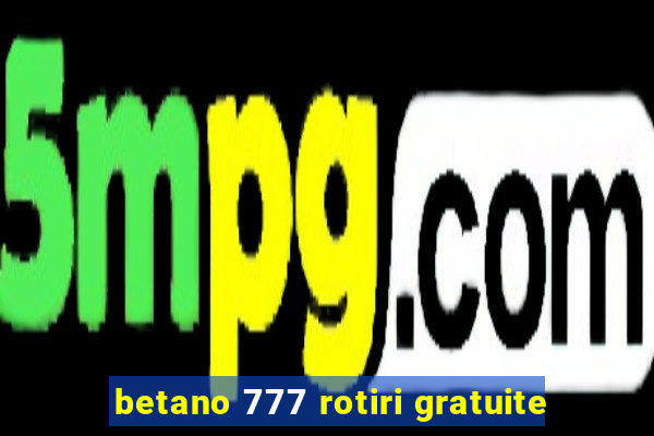 betano 777 rotiri gratuite