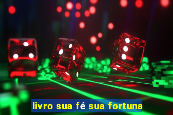 livro sua fé sua fortuna