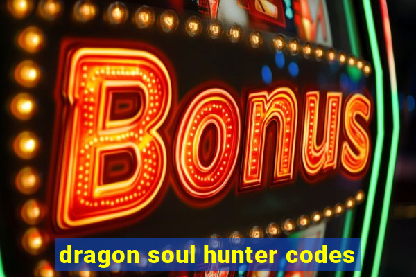 dragon soul hunter codes