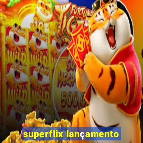 superflix lançamento