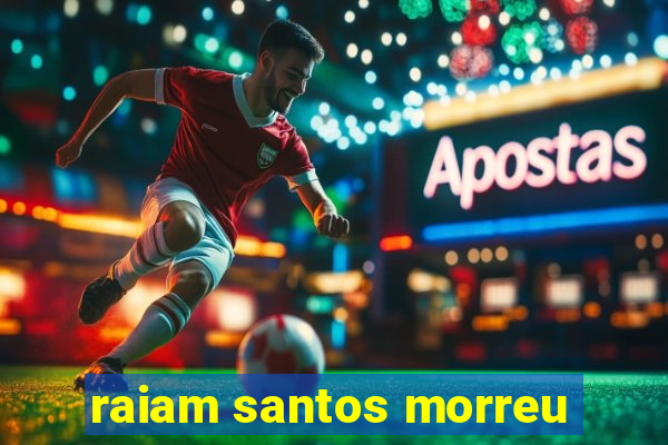 raiam santos morreu