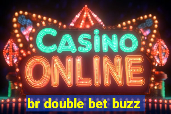 br double bet buzz